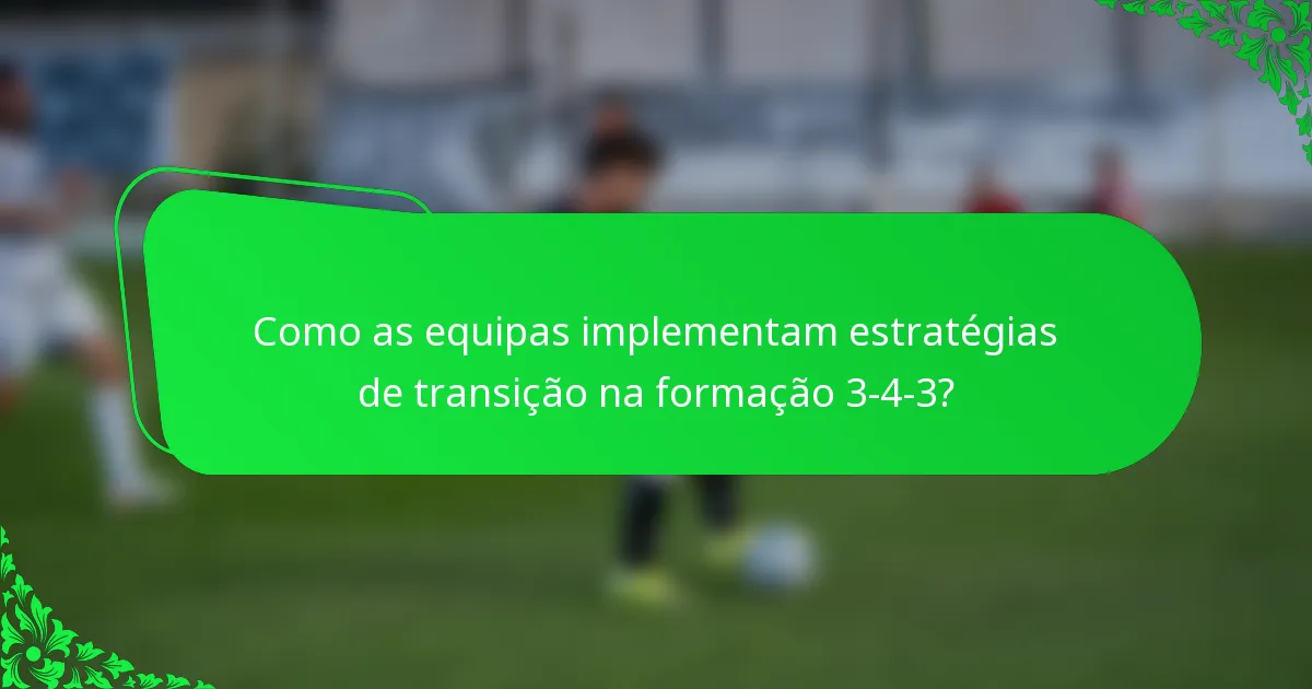 Como as equipas implementam estratégias de transição na formação 3-4-3?