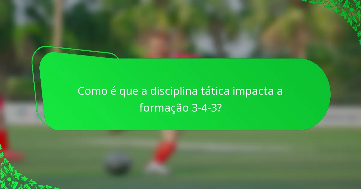 Como é que a disciplina tática impacta a formação 3-4-3?