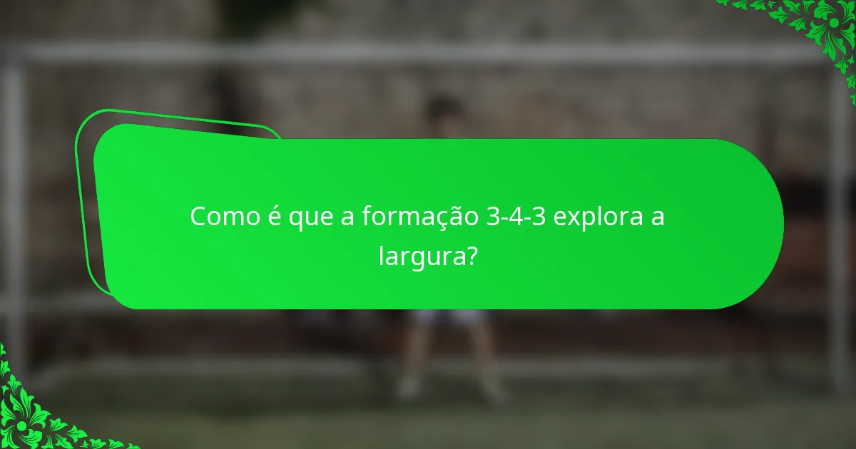Como é que a formação 3-4-3 explora a largura?