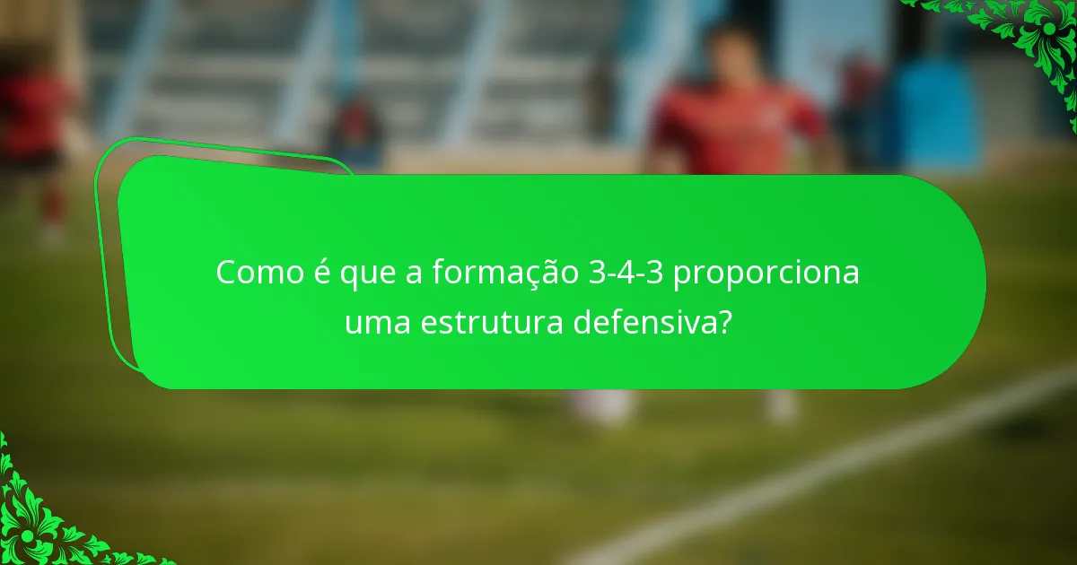 Como é que a formação 3-4-3 proporciona uma estrutura defensiva?