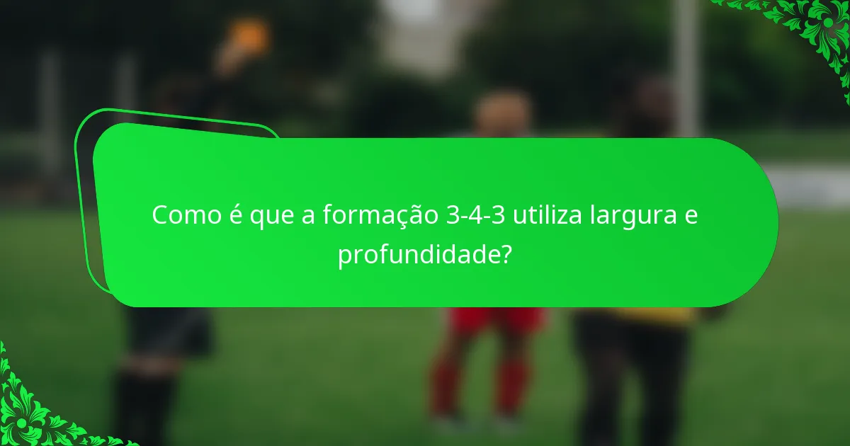 Como é que a formação 3-4-3 utiliza largura e profundidade?