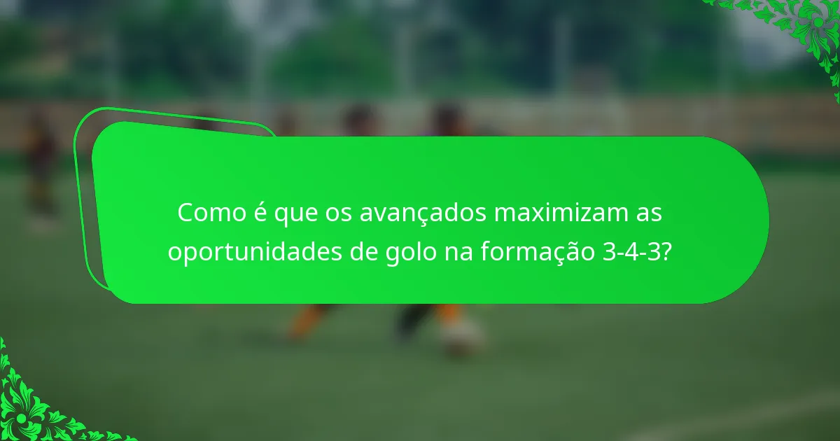 Como é que os avançados maximizam as oportunidades de golo na formação 3-4-3?