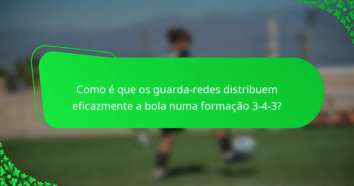 Como é que os guarda-redes distribuem eficazmente a bola numa formação 3-4-3?
