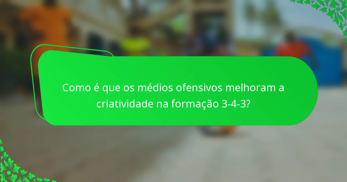 Como é que os médios ofensivos melhoram a criatividade na formação 3-4-3?