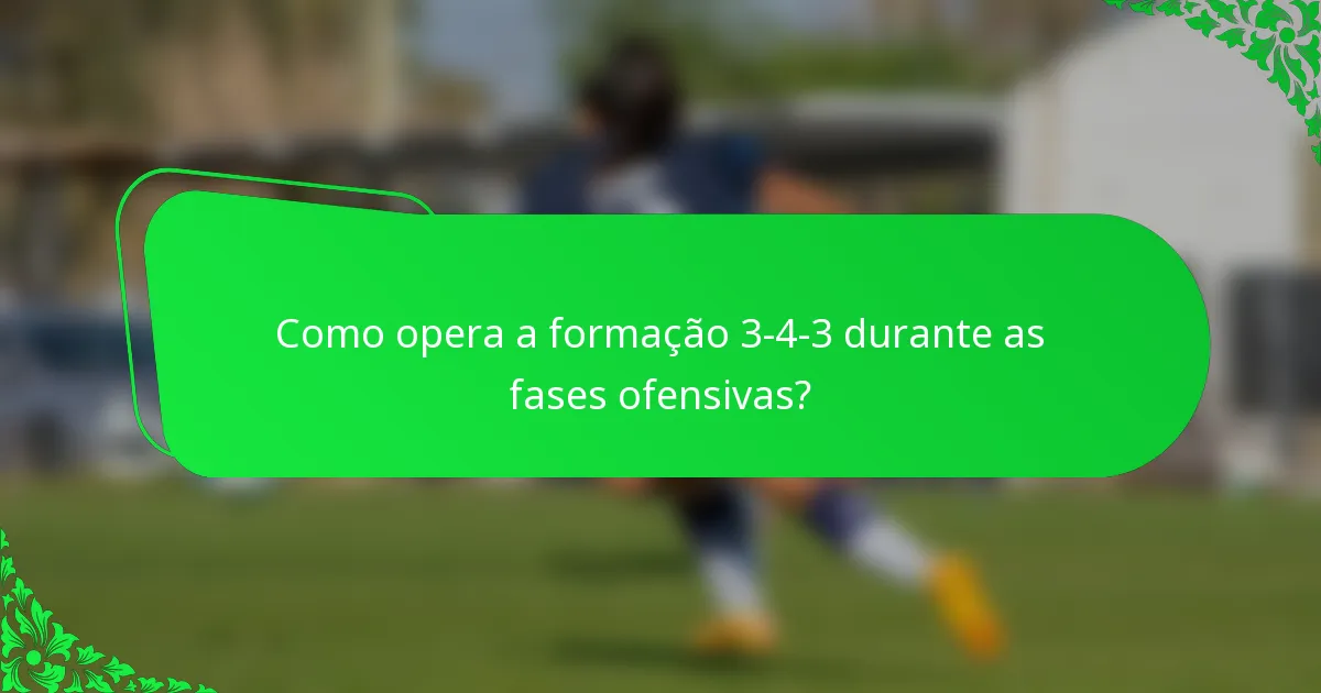 Como opera a formação 3-4-3 durante as fases ofensivas?