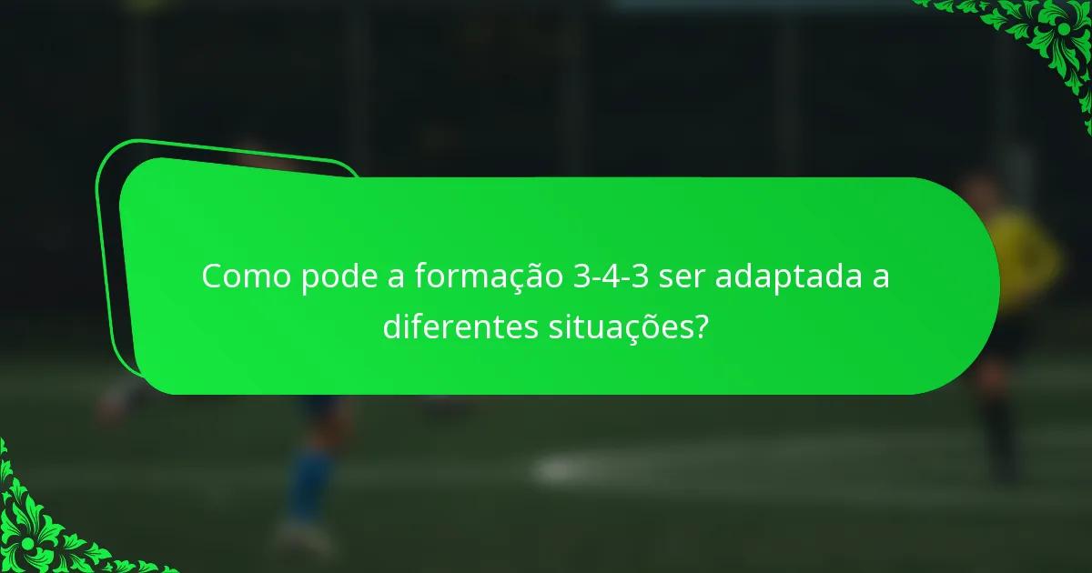 Como pode a formação 3-4-3 ser adaptada a diferentes situações?