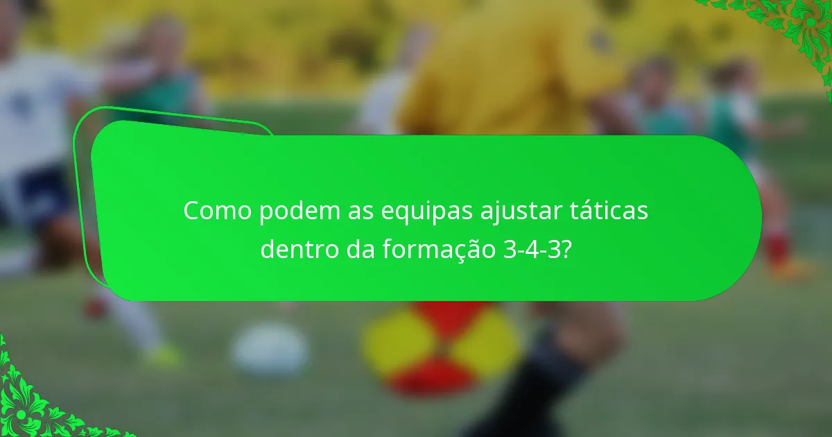 Como podem as equipas ajustar táticas dentro da formação 3-4-3?