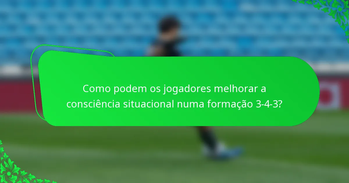 Como podem os jogadores melhorar a consciência situacional numa formação 3-4-3?
