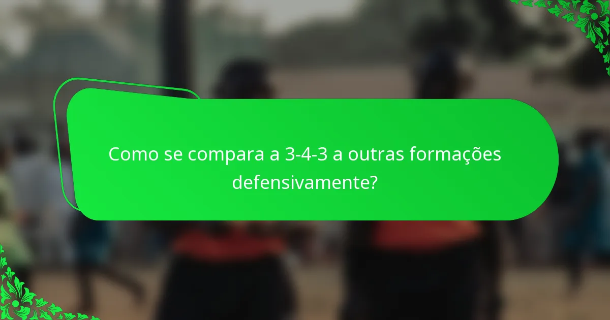 Como se compara a 3-4-3 a outras formações defensivamente?