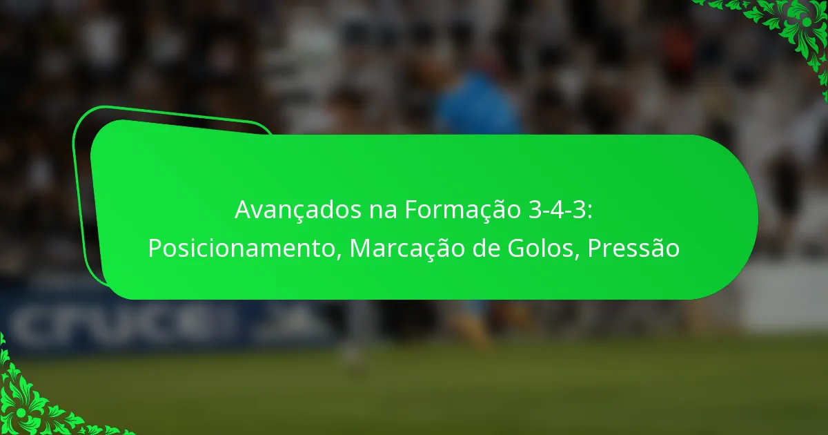 Avançados na Formação 3-4-3: Posicionamento, Marcação de Golos, Pressão
