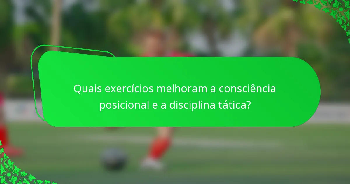 Quais exercícios melhoram a consciência posicional e a disciplina tática?