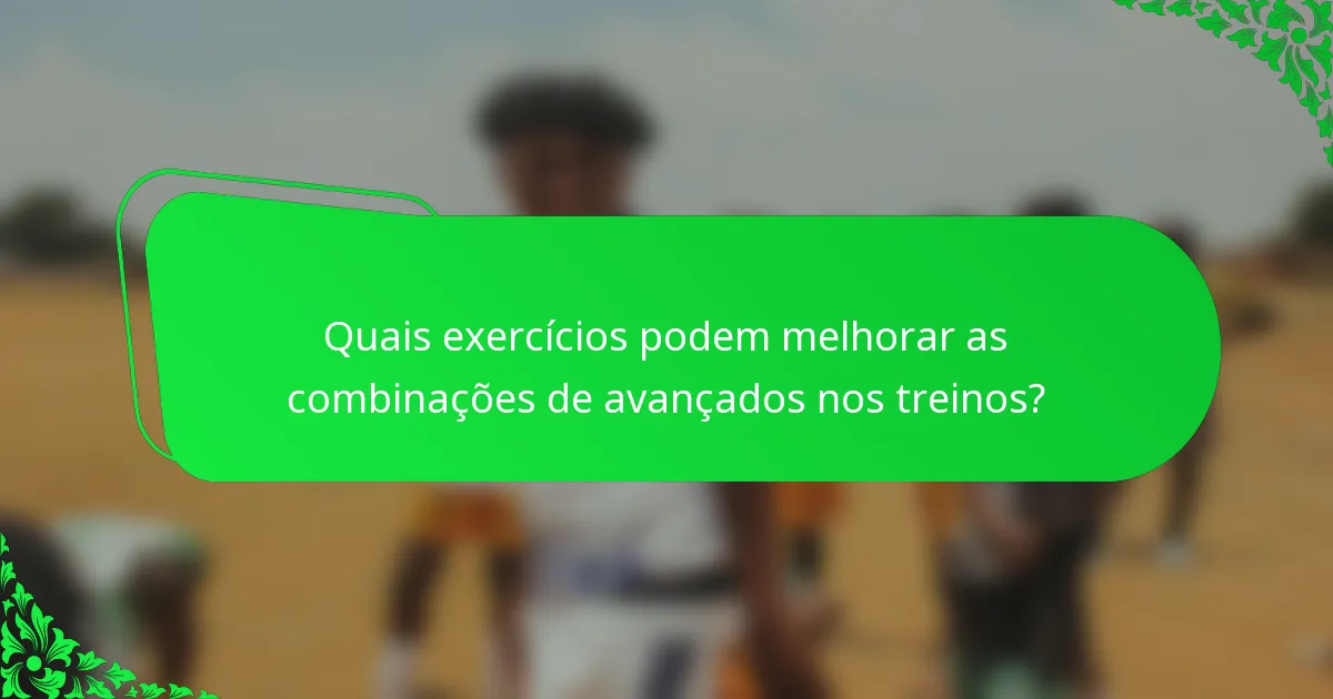 Quais exercícios podem melhorar as combinações de avançados nos treinos?