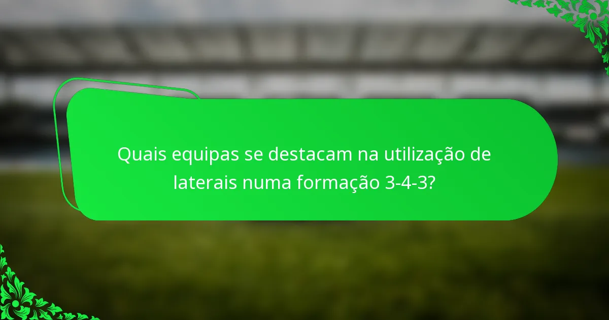 Quais equipas se destacam na utilização de laterais numa formação 3-4-3?