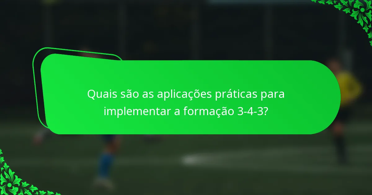 Quais são as aplicações práticas para implementar a formação 3-4-3?