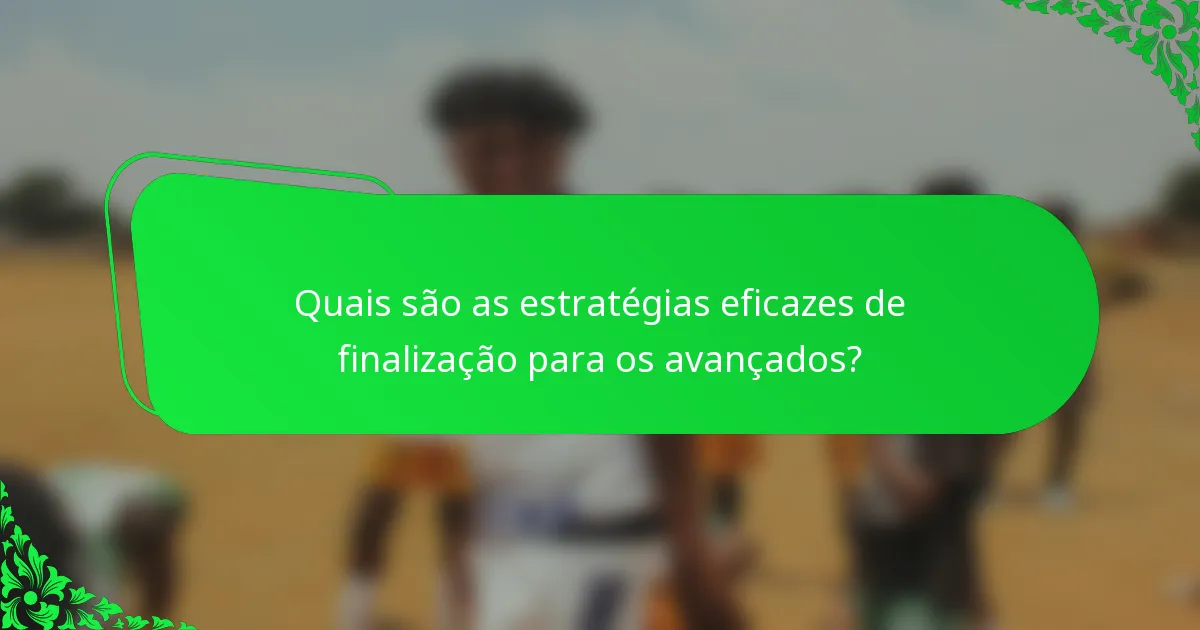 Quais são as estratégias eficazes de finalização para os avançados?