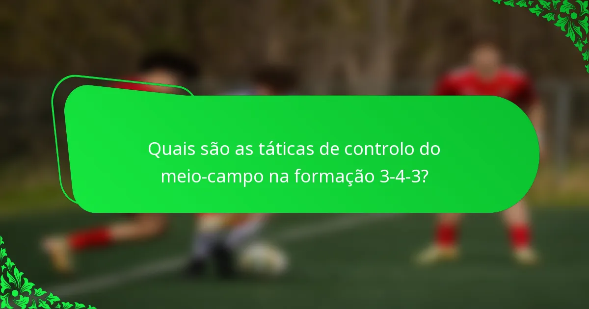 Quais são as táticas de controlo do meio-campo na formação 3-4-3?
