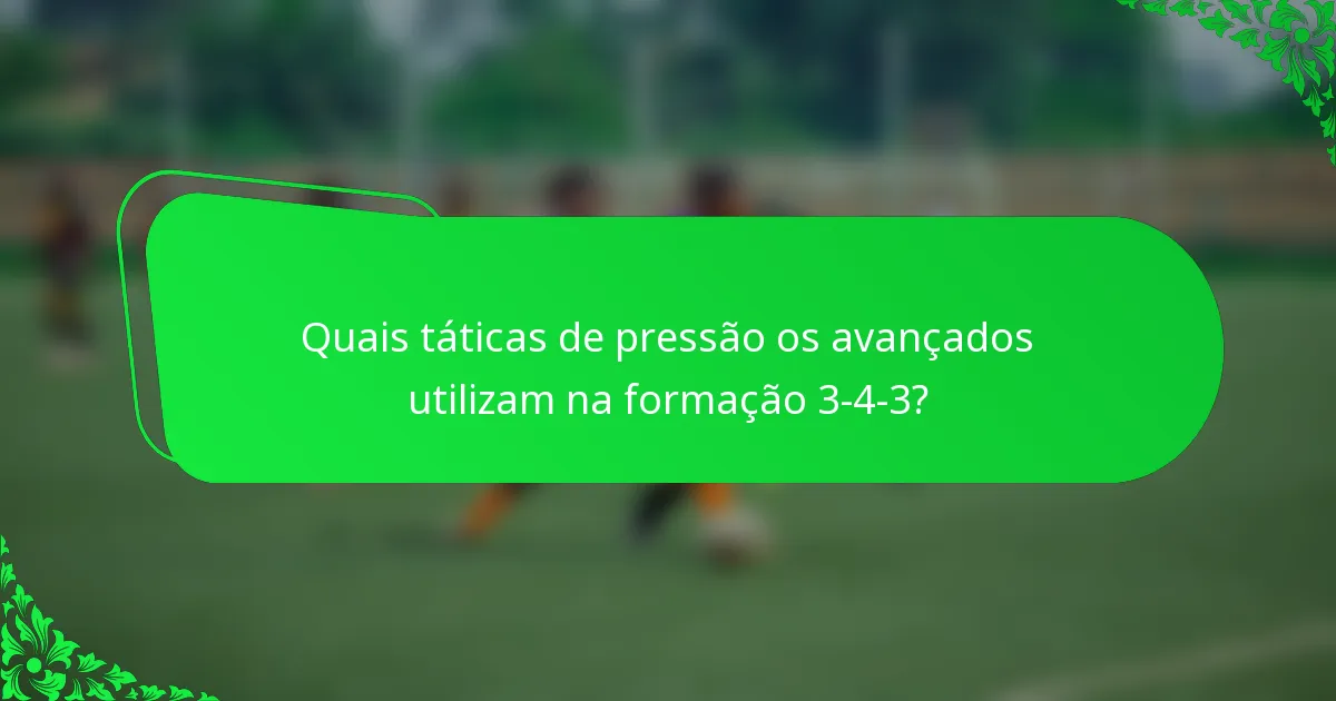 Quais táticas de pressão os avançados utilizam na formação 3-4-3?