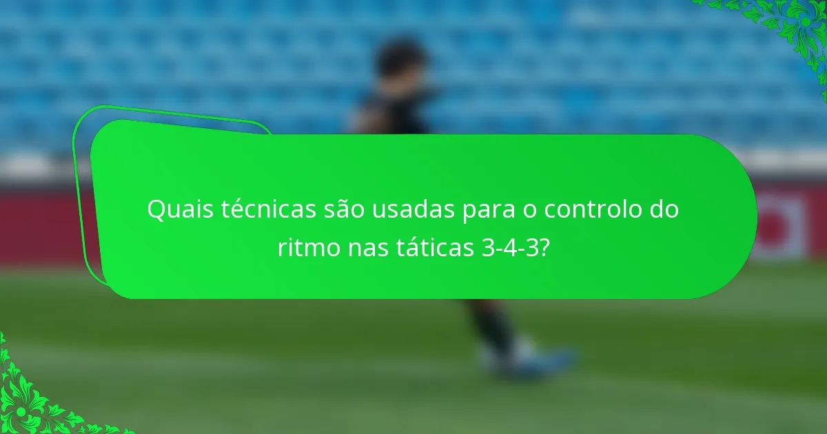 Quais técnicas são usadas para o controlo do ritmo nas táticas 3-4-3?