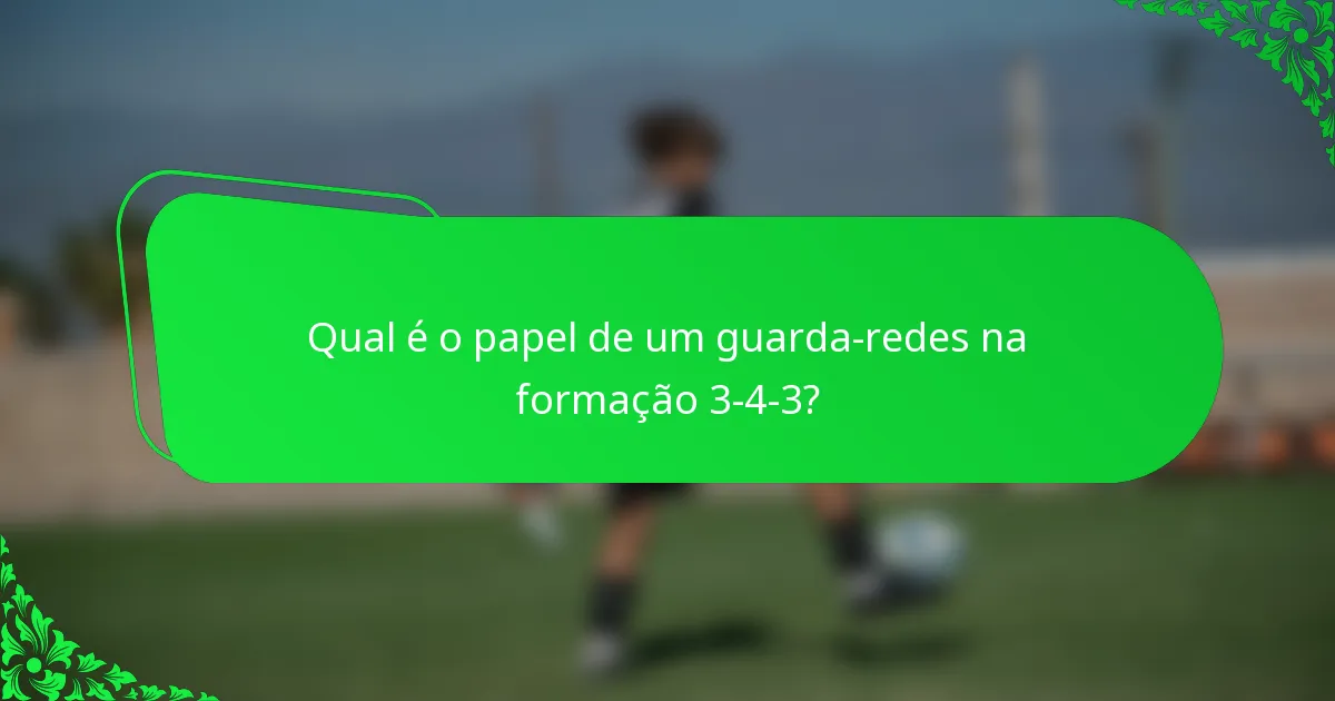 Qual é o papel de um guarda-redes na formação 3-4-3?
